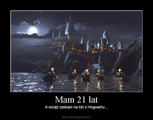 Mam 21 lat – A wciąż czekam na list z Hogwartu... 