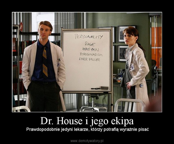 Dr. House i jego ekipa –  Prawdopodobnie jedyni lekarze, którzy potrafią wyraźnie pisać 