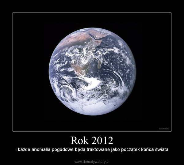 Rok 2012 – I każde anomalia pogodowe będą traktowane jako początek końca świata 