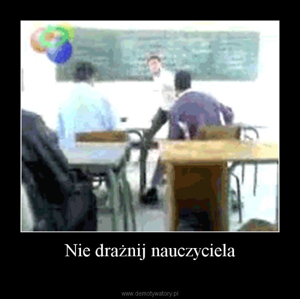 Nie drażnij nauczyciela –  