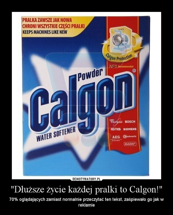 "Dłuższe życie każdej pralki to Calgon!" – 70% oglądających zamiast normalnie przeczytać ten tekst, zaśpiewało go jak w reklamie 