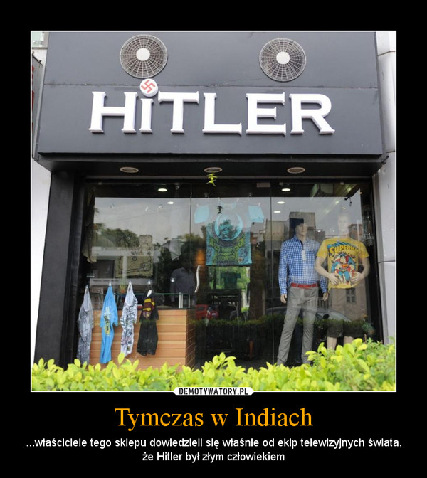 Tymczas w Indiach – ...właściciele tego sklepu dowiedzieli się właśnie od ekip telewizyjnych świata, że Hitler był złym człowiekiem 