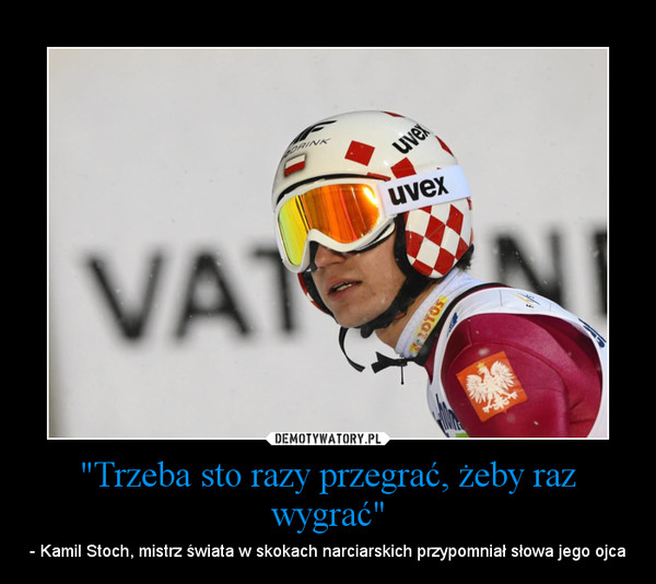 "Trzeba sto razy przegrać, żeby raz wygrać" – - Kamil Stoch, mistrz świata w skokach narciarskich przypomniał słowa jego ojca 