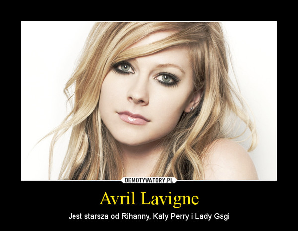 Avril Lavigne – Jest starsza od Rihanny, Katy Perry i Lady Gagi 