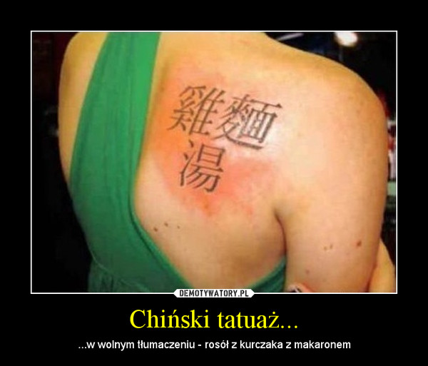 Chiński tatuaż... – ...w wolnym tłumaczeniu - rosół z kurczaka z makaronem 