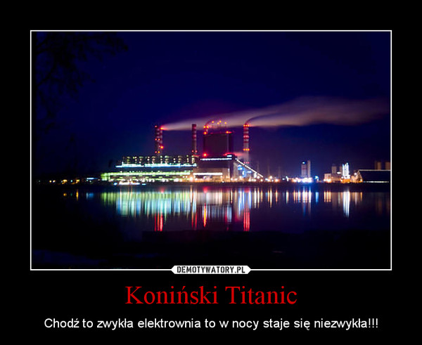 Koniński Titanic – Chodź to zwykła elektrownia to w nocy staje się niezwykła!!! 