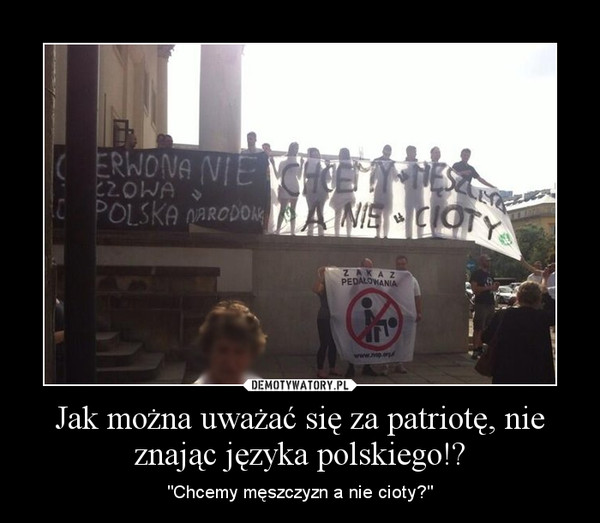 Jak można uważać się za patriotę, nie znając języka polskiego!?