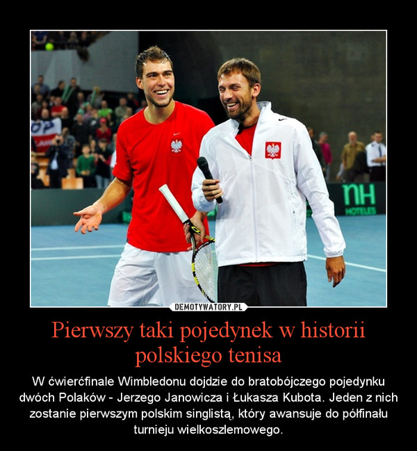 Pierwszy taki pojedynek w historii polskiego tenisa – W ćwierćfinale Wimbledonu dojdzie do bratobójczego pojedynku dwóch Polaków - Jerzego Janowicza i Łukasza Kubota. Jeden z nich zostanie pierwszym polskim singlistą, który awansuje do półfinału turnieju wielkoszlemowego. 