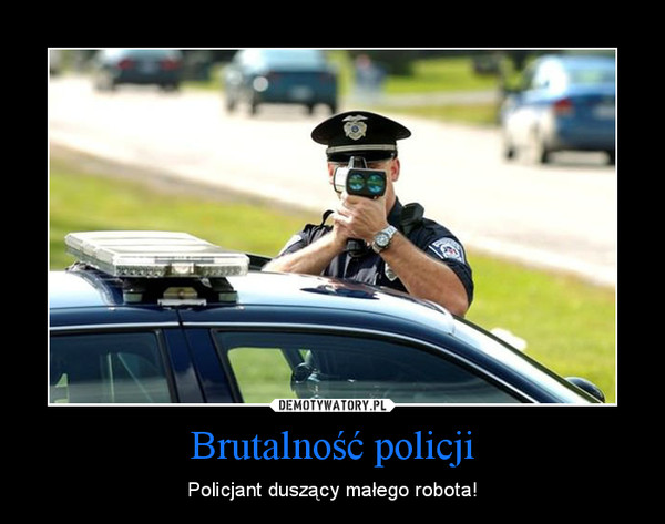 Brutalność policji – Policjant duszący małego robota! 