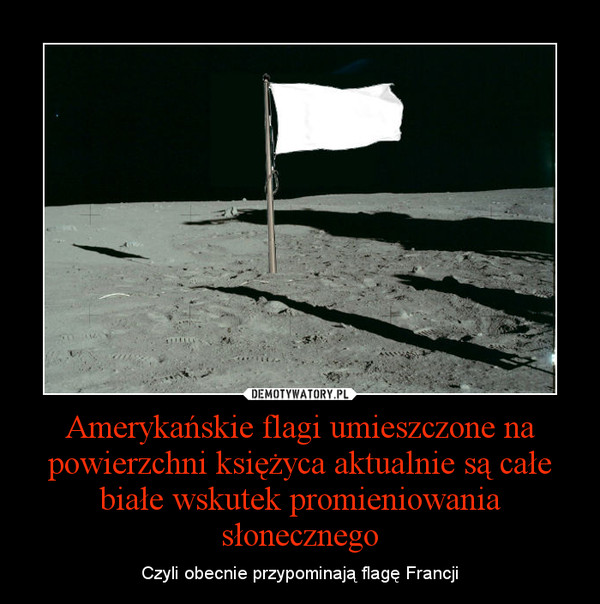 Amerykańskie flagi umieszczone na powierzchni księżyca aktualnie są całe białe wskutek promieniowania słonecznego