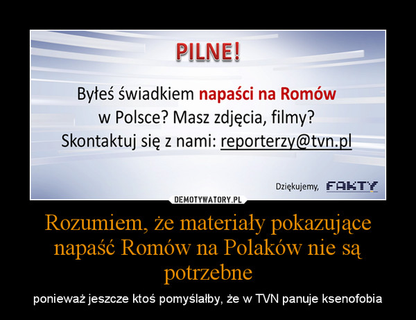 Rozumiem, że materiały pokazujące napaść Romów na Polaków nie są potrzebne – ponieważ jeszcze ktoś pomyślałby, że w TVN panuje ksenofobia 