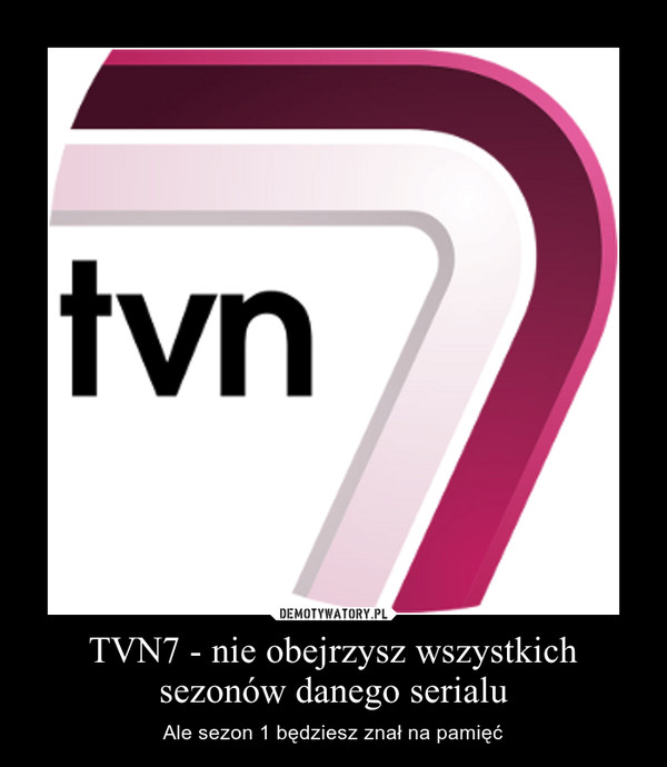 TVN7 - nie obejrzysz wszystkich sezonów danego serialu – Ale sezon 1 będziesz znał na pamięć 