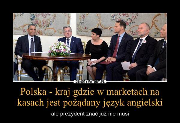Polska - kraj gdzie w marketach na kasach jest pożądany język angielski – ale prezydent znać już nie musi 