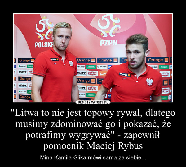 "Litwa to nie jest topowy rywal, dlatego musimy zdominować go i pokazać, że potrafimy wygrywać" - zapewnił pomocnik Maciej Rybus – Mina Kamila Glika mówi sama za siebie... 