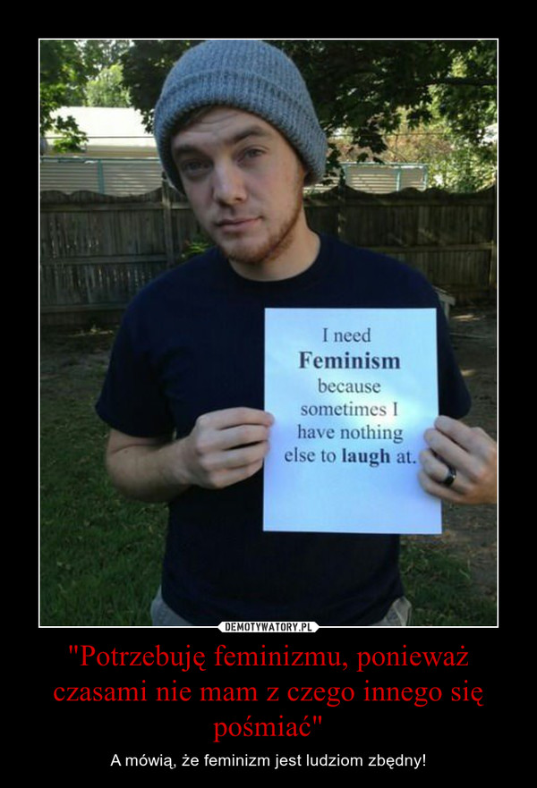 "Potrzebuję feminizmu, ponieważ czasami nie mam z czego innego się pośmiać" – A mówią, że feminizm jest ludziom zbędny! 