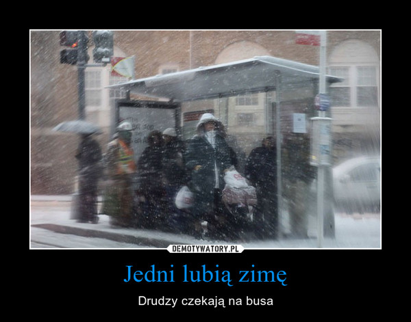 Jedni lubią zimę – Drudzy czekają na busa 