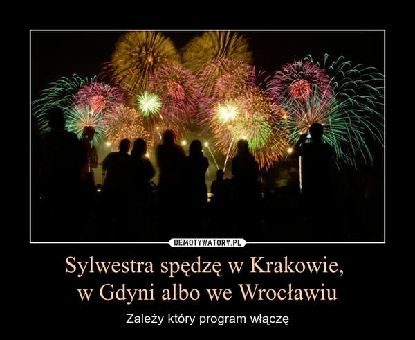 Sylwestra spędzę w Krakowie, w Gdyni albo we Wrocławiu – Zależy który program włączę 