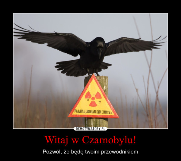 Witaj w Czarnobylu! – Pozwól, że będę twoim przewodnikiem 