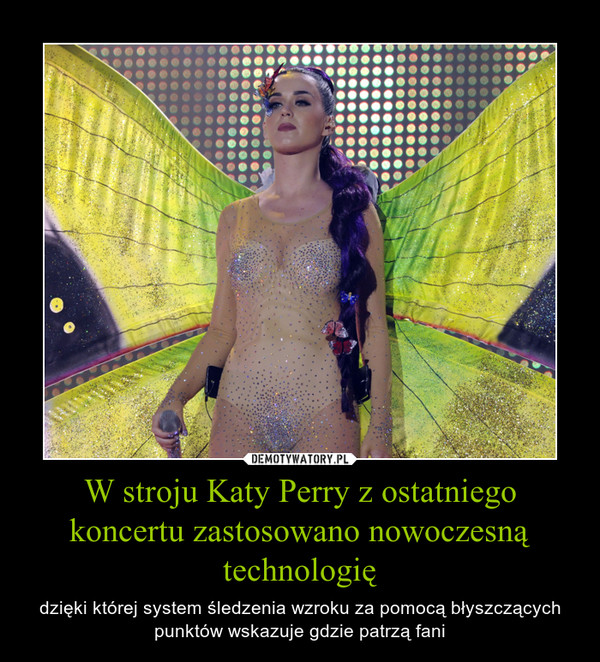 W stroju Katy Perry z ostatniego koncertu zastosowano nowoczesną technologię – dzięki której system śledzenia wzroku za pomocą błyszczących punktów wskazuje gdzie patrzą fani 