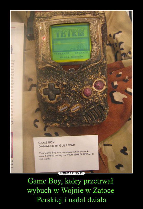 Game Boy, który przetrwał 
wybuch w Wojnie w Zatoce 
Perskiej i nadal działa