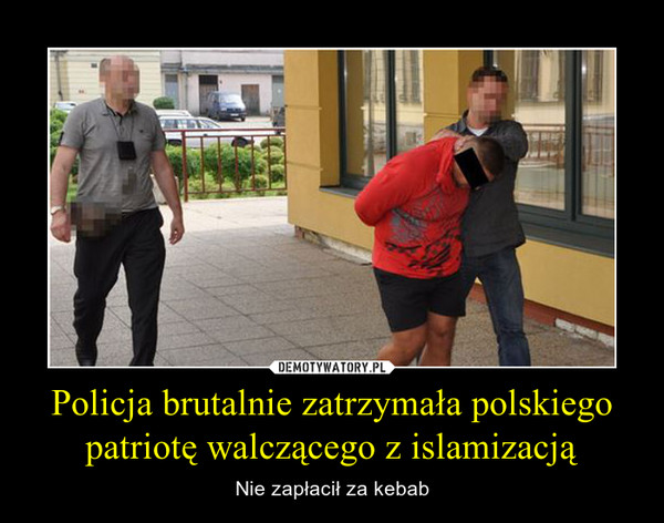 Policja brutalnie zatrzymała polskiego patriotę walczącego z islamizacją – Nie zapłacił za kebab 