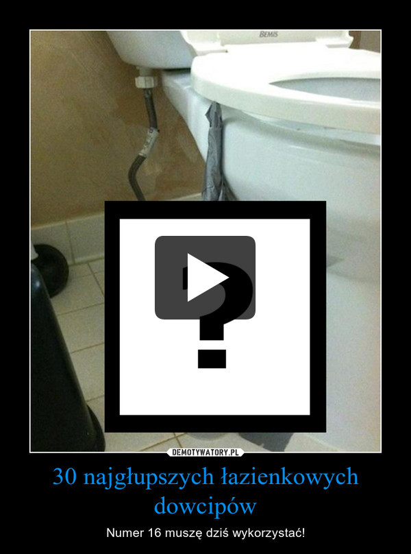 30 najgłupszych łazienkowych dowcipów – Numer 16 muszę dziś wykorzystać! 