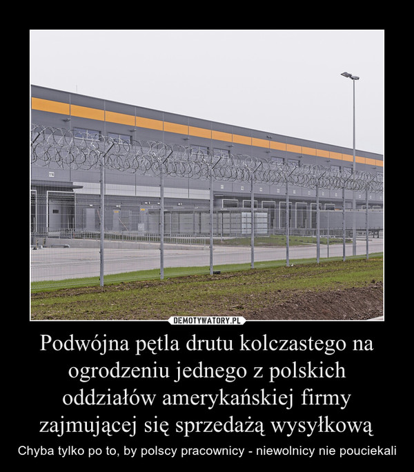 Podwójna pętla drutu kolczastego na ogrodzeniu jednego z polskich oddziałów amerykańskiej firmy zajmującej się sprzedażą wysyłkową – Chyba tylko po to, by polscy pracownicy - niewolnicy nie pouciekali 