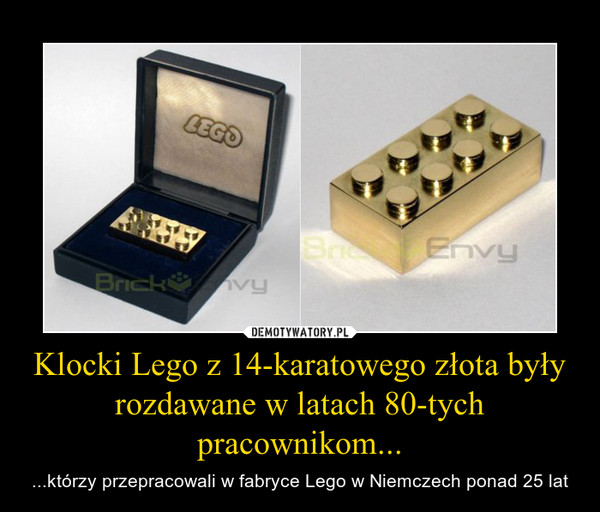 Klocki Lego z 14-karatowego złota były rozdawane w latach 80-tych pracownikom... – ...którzy przepracowali w fabryce Lego w Niemczech ponad 25 lat 