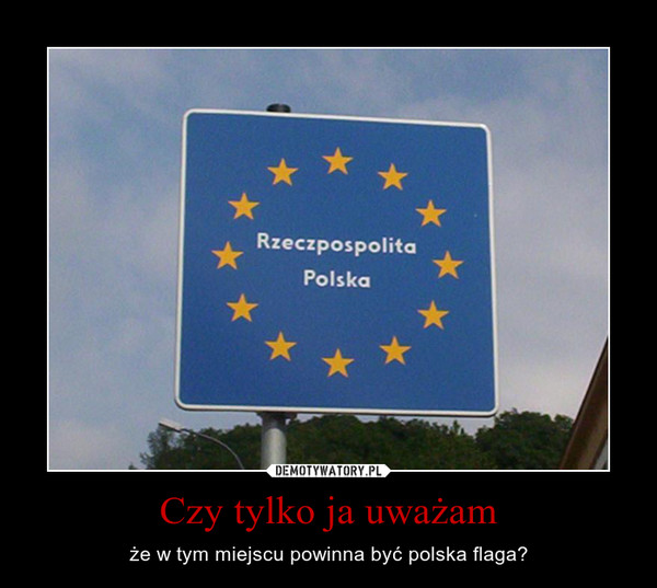 Czy tylko ja uważam – że w tym miejscu powinna być polska flaga? 