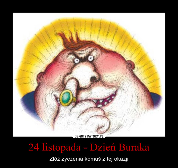24 listopada - Dzień Buraka – Złóż życzenia komuś z tej okazji 