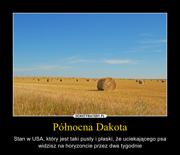 Północna Dakota – Stan w USA, który jest taki pusty i płaski, że uciekającego psa widzisz na horyzoncie przez dwa tygodnie 