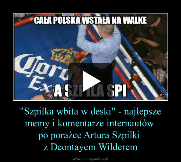 "Szpilka wbita w deski" - najlepsze memy i komentarze internautów 
po porażce Artura Szpilki 
z Deontayem Wilderem