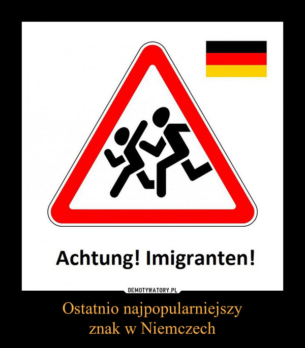 Ostatnio najpopularniejszy
znak w Niemczech