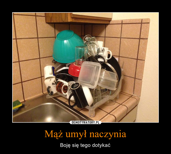 Mąż umył naczynia – Boję się tego dotykać 