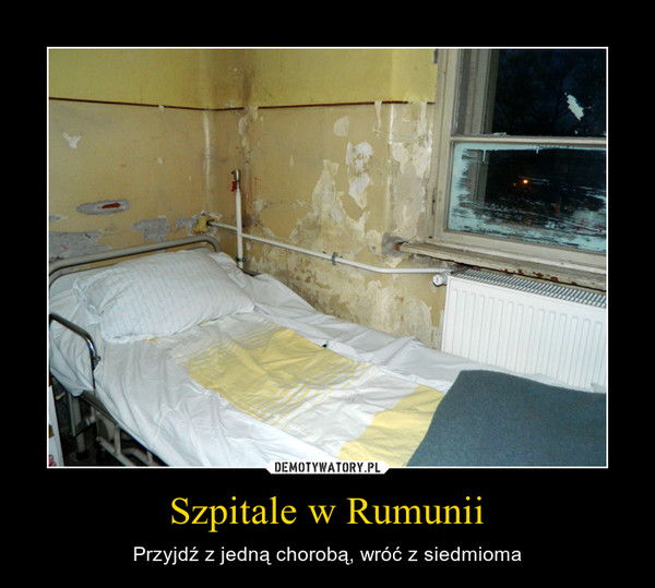 Szpitale w Rumunii – Przyjdź z jedną chorobą, wróć z siedmioma 