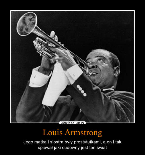 Louis Armstrong – Jego matka i siostra były prostytutkami, a on i takśpiewał jaki cudowny jest ten świat 