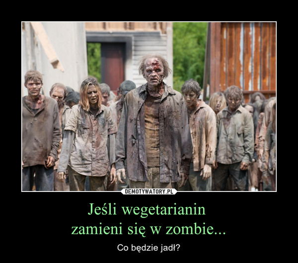 Jeśli wegetarianin zamieni się w zombie... – Co będzie jadł? 