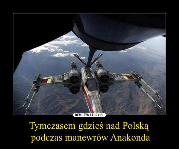 Tymczasem gdzieś nad Polską podczas manewrów Anakonda –  