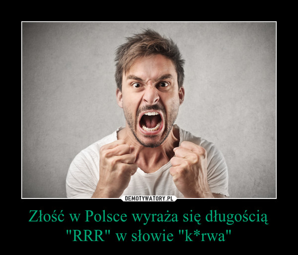 Złość w Polsce wyraża się długością "RRR" w słowie "k*rwa" –  