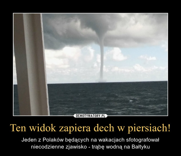 Ten widok zapiera dech w piersiach! – Jeden z Polaków będących na wakacjach sfotografował niecodzienne zjawisko - trąbę wodną na Bałtyku 