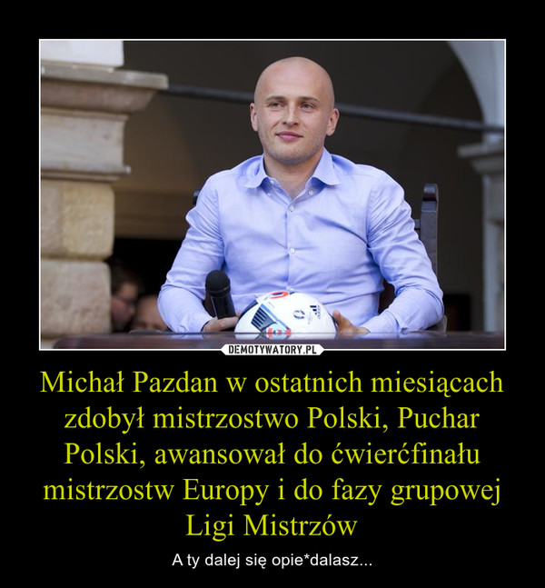 Michał Pazdan w ostatnich miesiącach zdobył mistrzostwo Polski, Puchar Polski, awansował do ćwierćfinału mistrzostw Europy i do fazy grupowej Ligi Mistrzów
