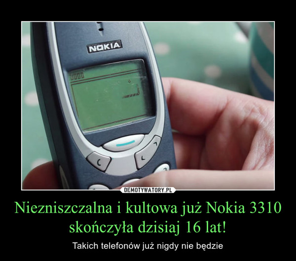 Niezniszczalna i kultowa już Nokia 3310 skończyła dzisiaj 16 lat!