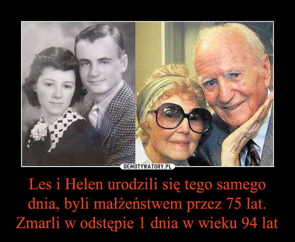 Les i Helen urodzili się tego samego dnia, byli małżeństwem przez 75 lat. Zmarli w odstępie 1 dnia w wieku 94 lat –  