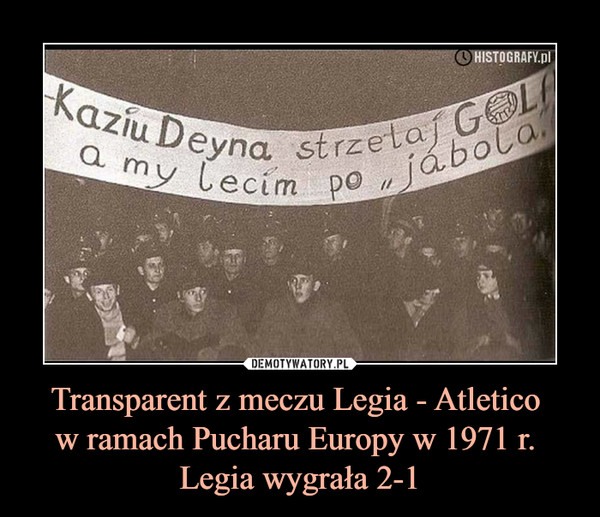 Transparent z meczu Legia - Atletico 
w ramach Pucharu Europy w 1971 r. 
Legia wygrała 2-1