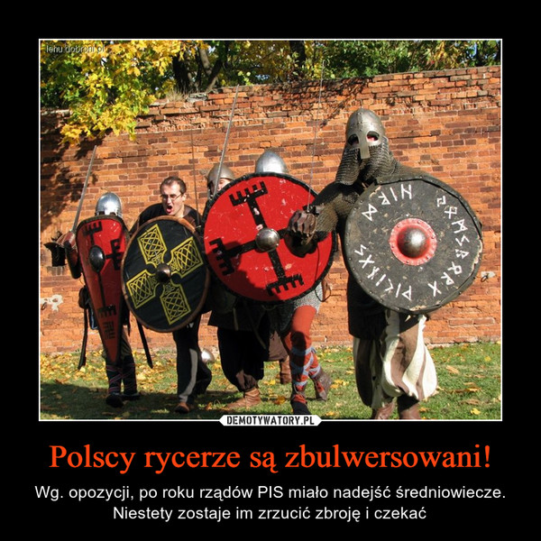 Polscy rycerze są zbulwersowani! – Wg. opozycji, po roku rządów PIS miało nadejść średniowiecze. Niestety zostaje im zrzucić zbroję i czekać 