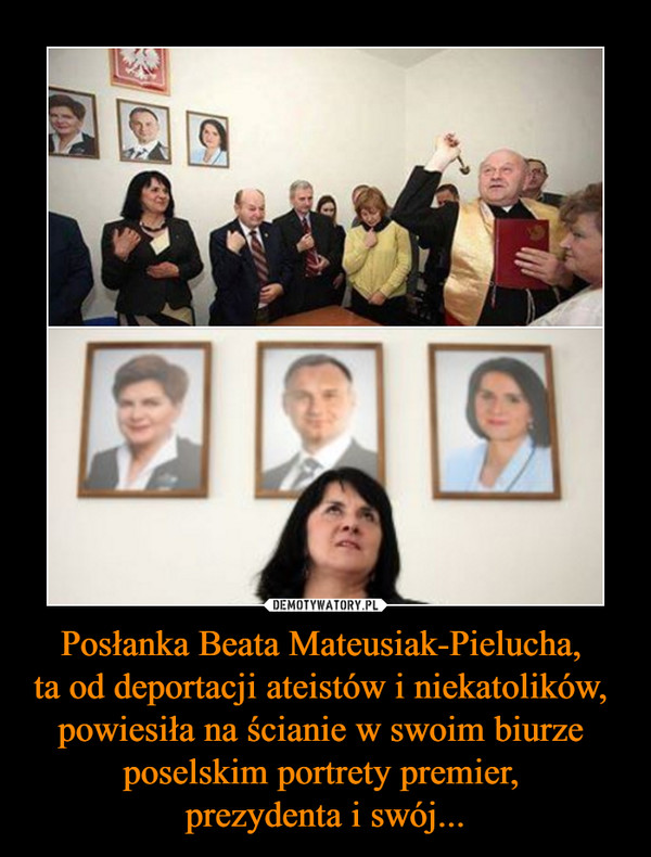 Posłanka Beata Mateusiak-Pielucha, ta od deportacji ateistów i niekatolików, powiesiła na ścianie w swoim biurze poselskim portrety premier, prezydenta i swój... –  