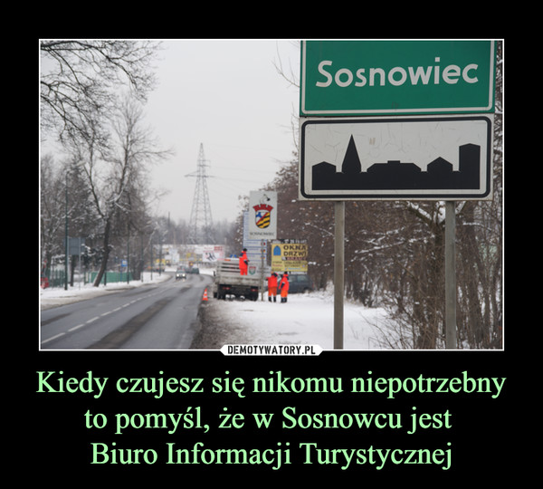 Kiedy czujesz się nikomu niepotrzebny to pomyśl, że w Sosnowcu jest Biuro Informacji Turystycznej –  Sosnowiec