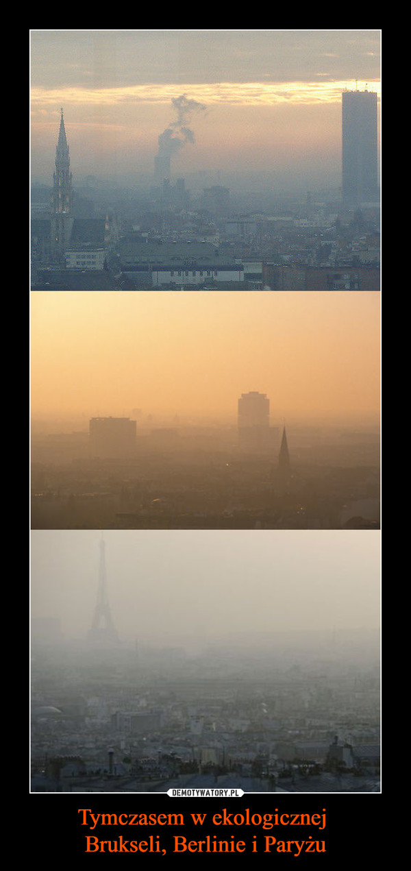 Tymczasem w ekologicznej 
Brukseli, Berlinie i Paryżu