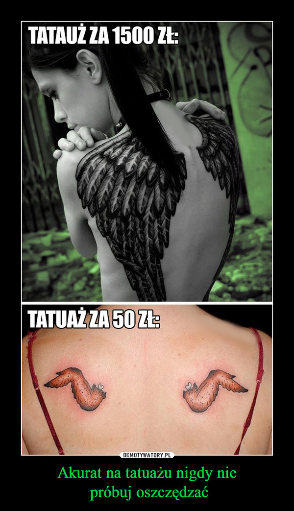Akurat na tatuażu nigdy nie próbuj oszczędzać –  Tatuaż za 1500 zł, tatuaż za 50 zł