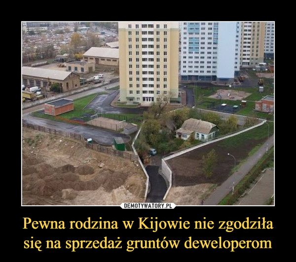 Pewna rodzina w Kijowie nie zgodziła się na sprzedaż gruntów deweloperom